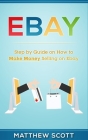 Ebay: Step by Step Guide on How to Make Money Selling on eBay By Matthew Scott Cover Image