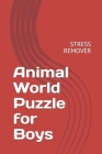 Animal World Puzzle for Boys: Stress Remover By J. Flores Pouerié Cover Image