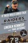 If These Walls Could Talk: Raiders: Stories from the Raiders Sideline, Locker Room, and Press Box Cover Image