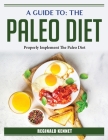 A Guide To: Properly Implement The Paleo Diet By Reginald Kennet Cover Image