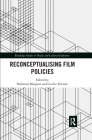 Reconceptualising Film Policies (Routledge Studies in Media and Cultural Industries) By Nolwenn Mingant (Editor), Cecilia Tirtaine (Editor) Cover Image