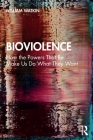 Bioviolence: How the Powers That Be Make Us Do What They Want By William Watkin Cover Image