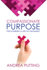 Compassionate Purpose: Discovering a Life of Fulfilment By Andrea Putting Cover Image