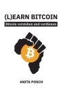 (L)earn Bitcoin - Bitcoin verstehen und verdienen: Der Schlüssel zu finanzieller Unabhängigkeit By Anita Posch, Michael Fischer (Translator), Gustav Hemmelmayr (Translator) Cover Image
