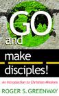 Go and Make Disciples!: An Introduction to Christian Missions By Roger S. Greenway Cover Image