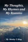 My Thoughts, My Rhymes and My Reasons By Wesley Tremayne King Cover Image