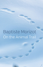 On the Animal Trail By Baptiste Morizot, Andrew Brown (Translator) Cover Image