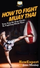 How to Fight Muay Thai: Your Step By Step Guide to Fighting Muay Thai By Howexpert, Jane Mosley Cover Image