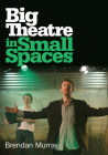 Big Theatre in Small Spaces By Brendan Murray Cover Image