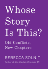 Whose Story Is This?: Old Conflicts, New Chapters By Rebecca Solnit Cover Image