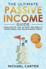 The Ultimate Passive Income Guide: Analysis of the 10 Most Reliable & Profitable Online Business Ideas including Blogging, Affiliate Marketing, Dropsh By Michael Carter Cover Image