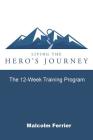Living the Hero's Journey: The 12-Week Training Program By Malcolm Ferrier Cover Image