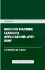 Building Machine Learning Applications With Ruby By Ps Publishing Cover Image