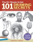 101 Drawing Secrets: Take Your Art to the Next Level with Simple Tips and Techniques By Catherine V. Holmes Cover Image