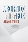 Abortion After Roe: Abortion After Legalization (Studies in Social Medicine) By Johanna Schoen Cover Image