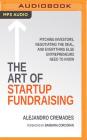 The Art of Startup Fundraising: Pitching Investors, Negotiating the Deal, and Everything Else Entrepreneurs Need to Know By Alejandro Cremades, Barbara Corcoran, Jonathan Yen (Read by) Cover Image