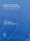 Social Policy and Poverty in East Asia: The Role of Social Security (Routledge Research on Public and Social Policy in Asia) By James Midgley (Editor), Kwong Leung Tang (Editor) Cover Image
