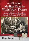 A U.S. Army Medical Base in World War I France: Life and Care at Bazoilles Hospital Center, 1918-1919 Cover Image