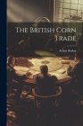 The British Corn Trade By Arthur Barker Cover Image