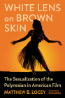 White Lens on Brown Skin: The Sexualization of the Polynesian in American Film By Matthew B. Locey Cover Image