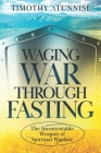 Waging War Through Fasting: The Incontestable Weapon of Spiritual Warfare Cover Image