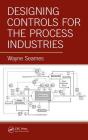 Designing Controls for the Process Industries By Wayne Seames Cover Image