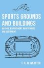 Sports Grounds and Buildings - Making, Management Maintenance and Equipment By F. A. M. Webster Cover Image