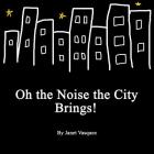 Oh the Noise the City Brings By Janet Vasquez Cover Image