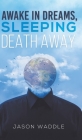Awake in Dreams, Sleeping Death Away By Jason Waddle Cover Image