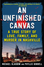 An Unfinished Canvas: A True Story of Love, Family, and Murder in Nashville By Phyllis Gobbell, Michael Michael Glasgow Cover Image