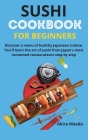 Sushi Cookbook for Beginners: Discover a menu of healthy Japanese cuisine. You'll learn the art of sushi from Japan's most renowned restaurateurs st Cover Image