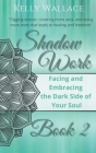 Shadow Work Book 2: Facing & Embracing the Dark Side of Your Soul By Kelly Wallace Cover Image