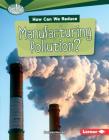How Can We Reduce Manufacturing Pollution? (Searchlight Books (TM) -- What Can We Do about Pollution?) By Douglas Hustad Cover Image