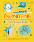 Engineering for Curious Kids: An Illustrated Introduction to Design, Building, Problem Solving, Materials - And More! By Chris Oxlade, Alex Foster (Illustrator) Cover Image