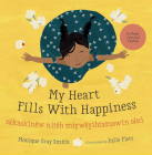 My Heart Fills with Happiness / Sâkaskinêw Nitêh Miywêyihtamowin Ohci By Monique Gray Smith, Julie Flett (Illustrator), Mary Cardinal Collins (Translator) Cover Image