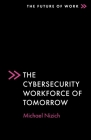 The Cybersecurity Workforce of Tomorrow (Future of Work) By Michael Nizich Cover Image