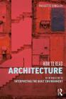 How to Read Architecture: An Introduction to Interpreting the Built Environment By Paulette Singley Cover Image