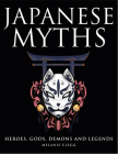Japanese Myths: Heroes, Gods, Demons and Legends By Melanie Clegg Cover Image