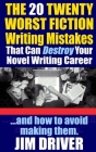 The Twenty 20 Worst Fiction Writing Mistakes That Can Destroy Your Novel Writing Career: And How To Avoid Making Them (Authorship & Writing Secrets) (How to Write #6) By Jim Driver Cover Image