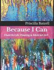 Because I Can: Fluid Acrylic Pouring & Abstract Art Cover Image