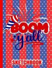 Boom Y'All Sketchbook: USA Flag/Patriotic/Art Drawing Pad/Scrap Book/8.5x11 A4/Sketch Paper/Sketch Book/Matte/100 Pages/4th of July/Fireworks By American Legends, 4th of July USA, Legends Ltd Cover Image