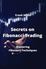 Secrets on Fibonacci Trading: Mastering Fibonacci Techniques By Frank Miller Cover Image