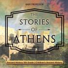The Stories of Athens - Ancient History 5th Grade Children's Ancient History By Baby Professor Cover Image