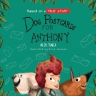Dog Postcards for Anthony: Based on a True Story of a Boy With Leukemia By Arzu Tunca Cover Image