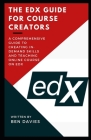 The EDX Guide for Course Creators: A Comprehensive Guide to Creating In-Demand Skills and Teaching Online Course on eDX Cover Image