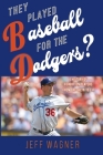 They Played Baseball for the Dodgers? By Jeff Wagner Cover Image