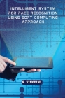 Intelligent System For Face Recognition Using Soft Computing By R. Vinodini Cover Image
