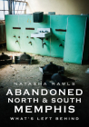 Abandoned North and South Memphis: What's Left Behind (America Through Time) By Natasha Rawls Cover Image