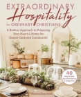 Extraordinary Hospitality for Ordinary Christians: A Radical Approach to Preparing Your Heart & Home for Gospel-Centered Community By Victoria Duerstock Cover Image