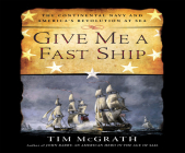 Give Me a Fast Ship: The Continental Navy and America's Revolution at Sea By Tim McGrath, Don Hagen (Narrated by) Cover Image